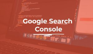 Google Search Console, analyser et optimiser le SEO de son site internet