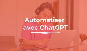 Automatiser ses tâches avec ChatGPT, méthode et outils pour gagner du temps